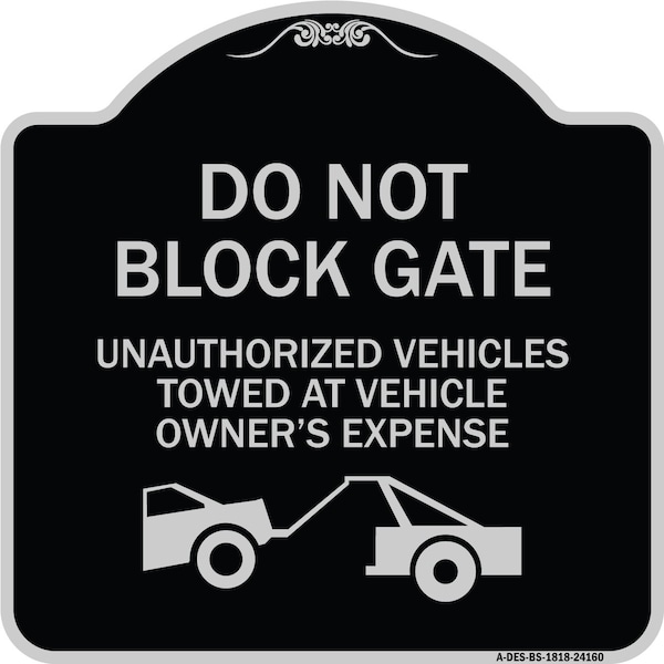 Signmission Do Not Block Gate Unauthorized Vehicles Towed Owner Expense Alum Sign, 18" L, 18" H, BS-1818-24160 A-DES-BS-1818-24160 - main